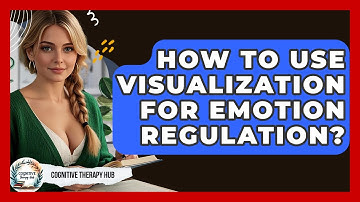 How To Use Visualization For Emotion Regulation? - Cognitive Therapy Hub