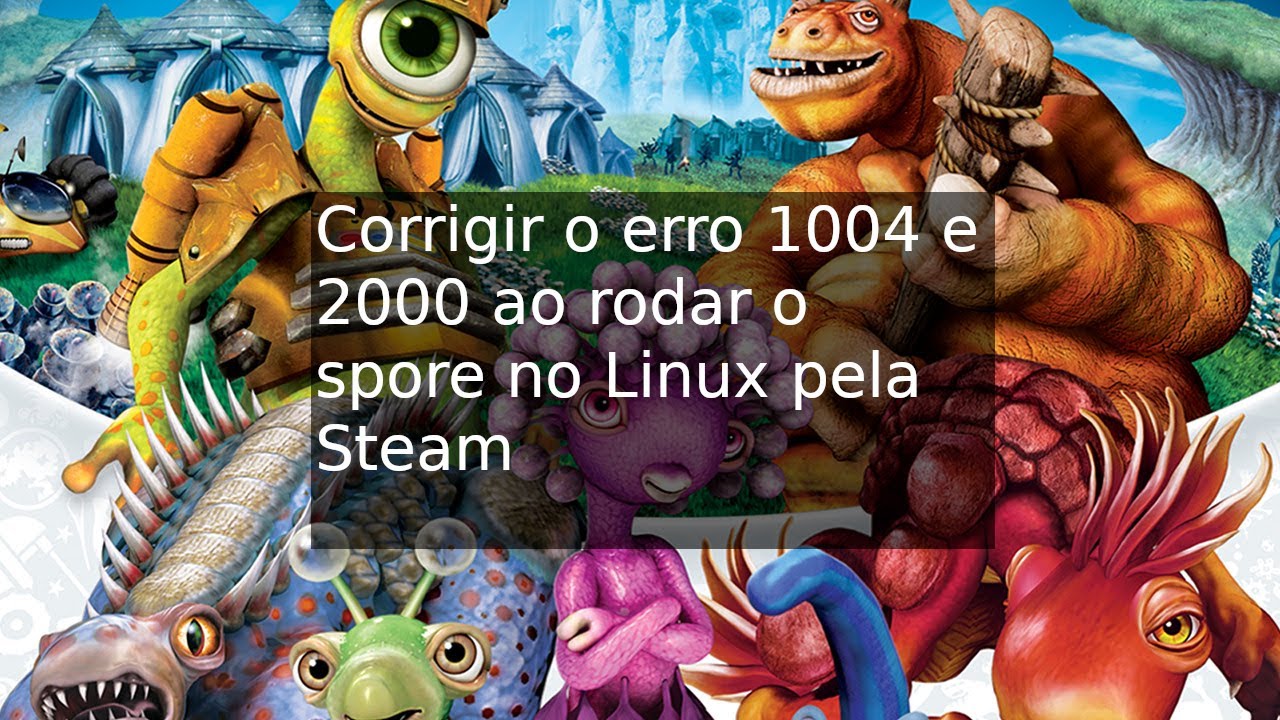 Como corrigir os erros 1004 e 2000 ao rodar o Spore no Linux pela Steam ...