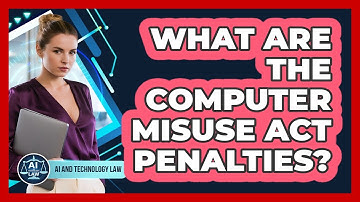 What Are The Computer Misuse Act Penalties? - AI and Technology Law