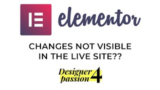 Elementor Changes Not Showing On the Site | Designer4passion