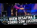 Quem Desafina É Corno com Lucero | The Noite (05/12/16)