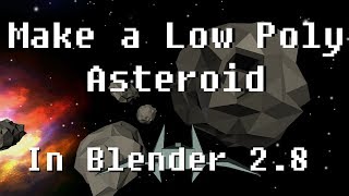 Tutorial: How to model Low Poly Asteroids in Blender 2.8