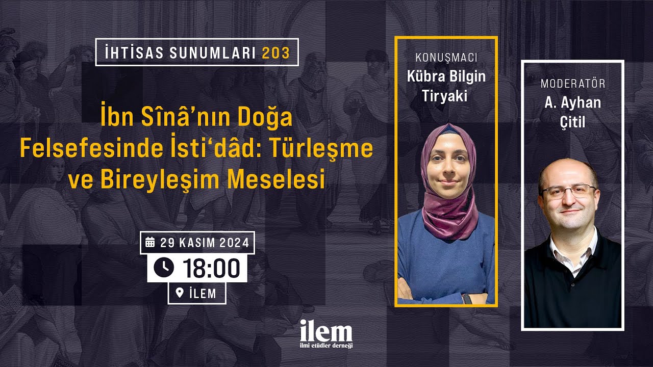 İhtisas Sunumları 203 | “İbn Sînâ’nın Doğa Felsefesinde İsti‘dâd: Türleşme ve Bireyleşim Meselesi”