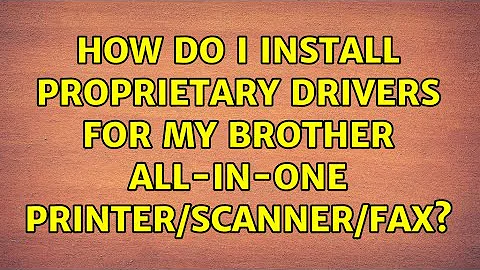 How do I install proprietary drivers for my Brother all-in-one printer/scanner/fax? (3 Solutions!!)