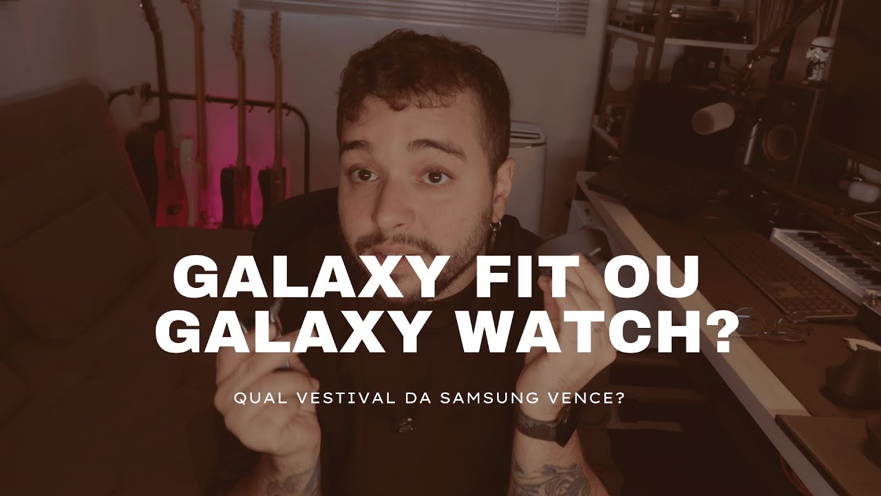 SAMSUNG GALAXY FIT OU GALAXY WATCH?