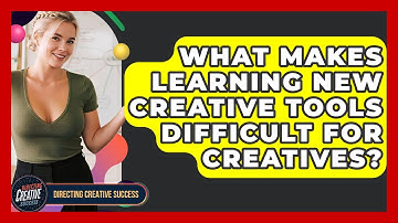 What Makes Learning New Creative Tools Difficult For Creatives? - Directing Creative Success