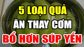 Đừng Ăn Cơm Nữa! Cứ ĂN 5 QUẢ Này Chữa Cả Tỷ Bệnh THẦN DƯỢC Đáng Giá 100 Triệu Đồng, Thọ 130 Tuổi