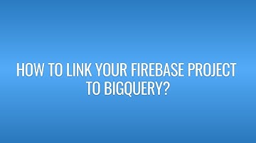 How to link your Firebase Project to Bigquery?