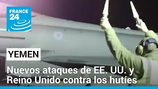 Ataques de EE. UU. y Reino Unido alcanzaron 36 objetivos de los hutíes de Yemen