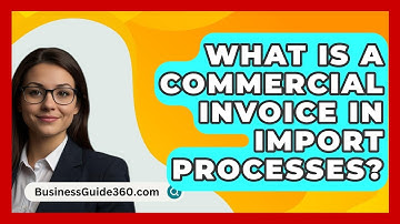 What Is A Commercial Invoice In Import Processes? - BusinessGuide360.com