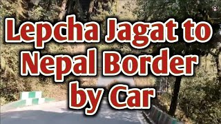 Lepcha Jagat to Nepal Border by Car | লেপচা জগৎ থেকে নেপাল বর্ডার গাড়িতে করে