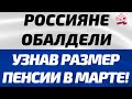 Россияне обалдели узнав размер пенсии с 1 марта!