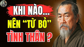 Cổ Nhân Dạy – NGƯỜI KHÔN phải biết KHI NÀO nên BUÔNG BỎ NGƯỜI THÂN RUỘT THỊT | Triết Lý Sống