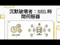 Part5 - 沉默破壞者：RHEL 時間伺服器 (NTP Server簡介與應用)