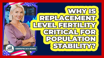 Why Is Replacement Level Fertility Critical For Population Stability? - Demographic Data Answers