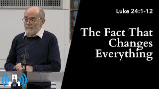 Luke 24:1-12 • The Fact That Changes Everything