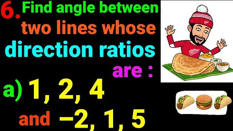6. Find angle between two lines whose direction ratios are a) 1, 2, 4 and –2, 1, 5 Coordinates space