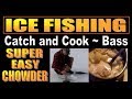 ICE FISHING   CATCH AND COOK BASS    Awesome and Easy FISH CHOWDER