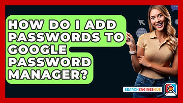 How Do I Add Passwords To Google Password Manager? - SearchEnginesHub.com