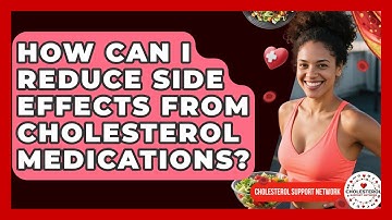 How Can I Reduce Side Effects From Cholesterol Medications? - Cholesterol Support Network