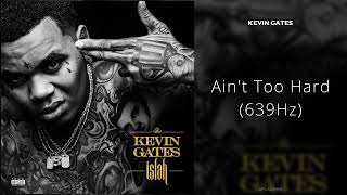 Kevin Gates - Ain't Too Hard (639Hz)
