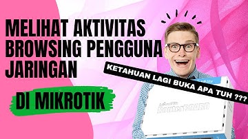 cara melihat aktivitas browsing pengguna jaringan di mikrotik