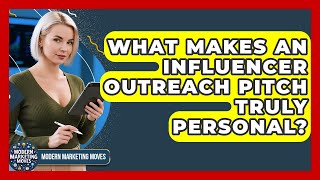 What Makes An Influencer Outreach Pitch Truly Personal? - Modern Marketing Moves