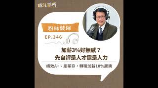 EP346【粉絲敲碗】加薪3%好無感?先自評是人才還人力 績效A+、產業夯,轉職加薪10%起跳