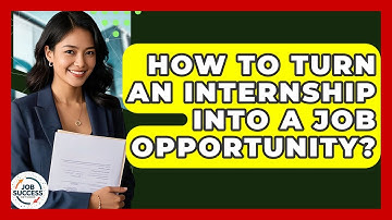 How To Turn An Internship Into A Job Opportunity? - Job Success Network