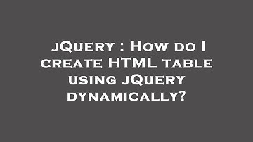 jQuery : How do I create HTML table using jQuery dynamically?