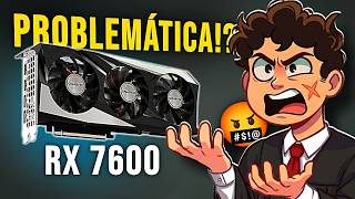 RX 7600: a placa mais recomendada... e mais problemática?