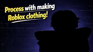 The process with making Roblox clothing!