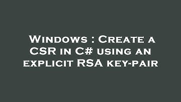 Windows : Create a CSR in C# using an explicit RSA key-pair