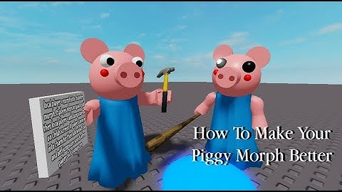 How to make your piggy morph better (TUTORIAL)