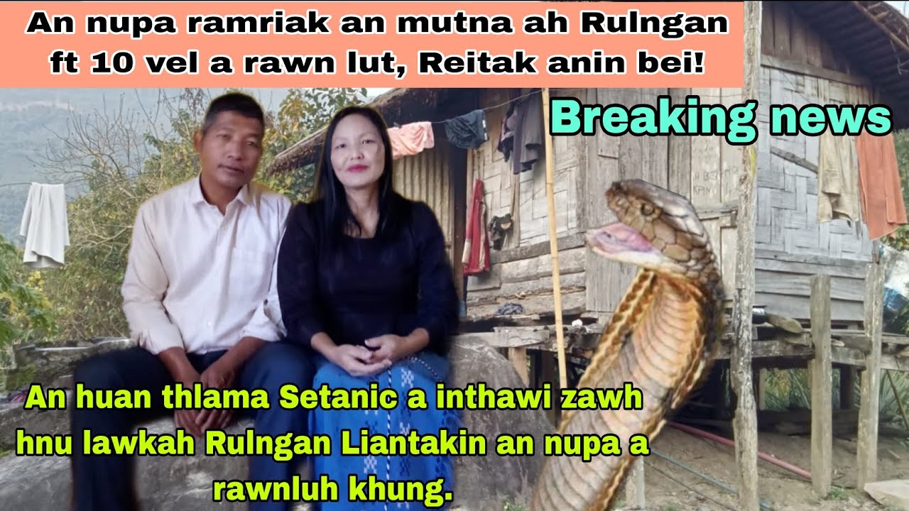 Breaking news : Nupa Ramriak Rulngan ft10 velin a luhkhung/An mutna ah alo awm|Reitak anin bei