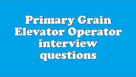 Primary Grain Elevator Operator interview questions