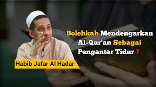 Bolehkah Mendengarkan Al-Qur'an Sebagai Pengantar Tidur ❓ - Habib Jafar Al Hadar