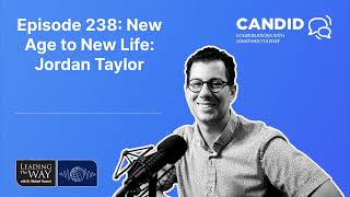 Episode 238: New Age to New Life: Jordan Taylor | Candid Conversations with Jonathan Youssef