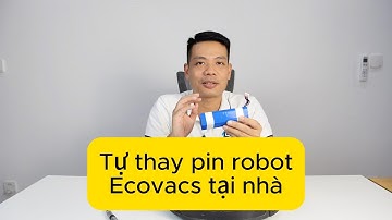 Hướng dẫn tự thay pin robot Ecovacs tại nhà (đơn giản ai cũng làm được)