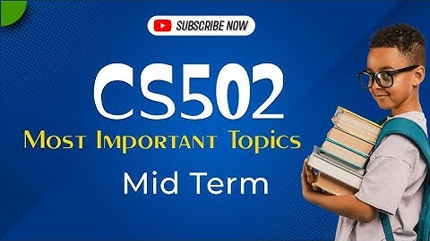 Cs502 mid term most important topics