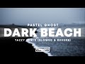 Pastel ghost  dark beach tazzy remix slowed  reverb