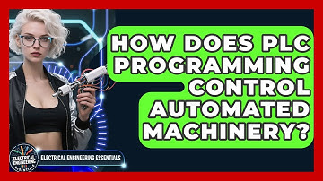 How Does PLC Programming Control Automated Machinery? | Electrical Engineering Essentials News