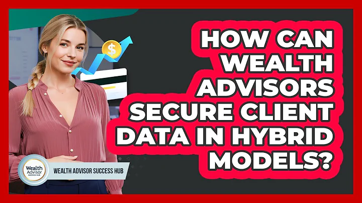 How Can Wealth Advisors Secure Client Data In Hybrid Models? - Wealth Advisor Success Hub