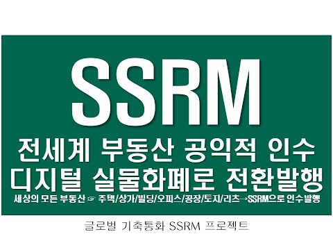 SSRM 전세계 부동산 공익적 인수 &amp;amp; 디지털 실물화폐로 전환발행