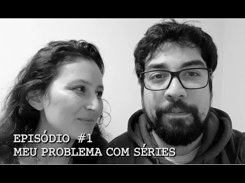 MEU PROBLEMA COM SÉRIES  – Ep. 1