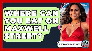 Where Can You Eat on Maxwell Street? | What To Know About Chicago
