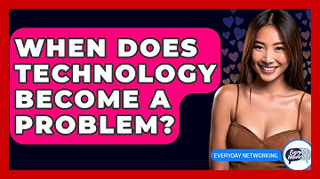 When Does Technology Become A Problem? - Everyday-Networking