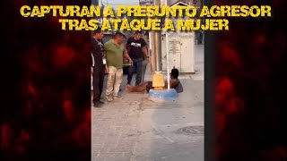Capturan a presunto agresor tras ataque a mujer 