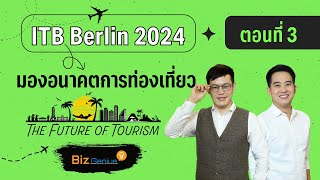 มองอนาคตการท่องเที่ยว | ITB Berlin 2024 ตอนที่ 3 | biz genius