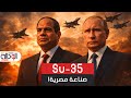 مفاجأة 2026 مصر لا تشتري سو-35 بل تصنعها! كيف منحت روسيا القاهرة أسرار وحش الجو رغم أنف واشنطن؟
